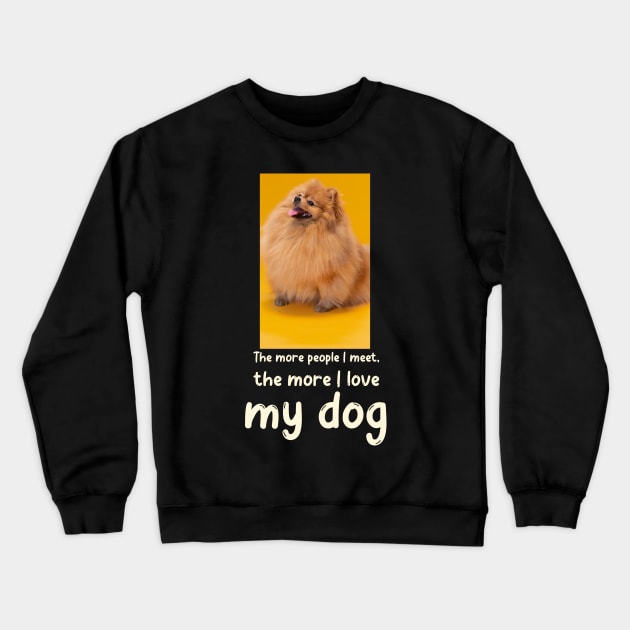 The more people I meet, the more I love my dog Crewneck Sweatshirt by Soldierboy Merch